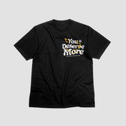 YOU DESERVE MORE T-SHIRT BLACK